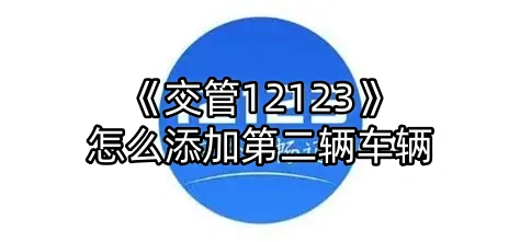 《交管12123》怎么添加第二辆车辆